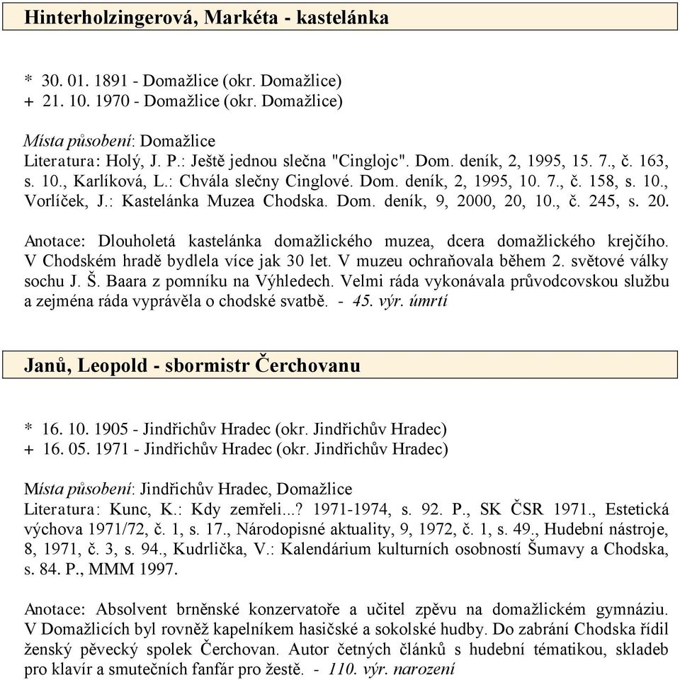 : Kastelánka Muzea Chodska. Dom. deník, 9, 2000, 20, 10., č. 245, s. 20. Anotace: Dlouholetá kastelánka domažlického muzea, dcera domažlického krejčího. V Chodském hradě bydlela více jak 30 let.