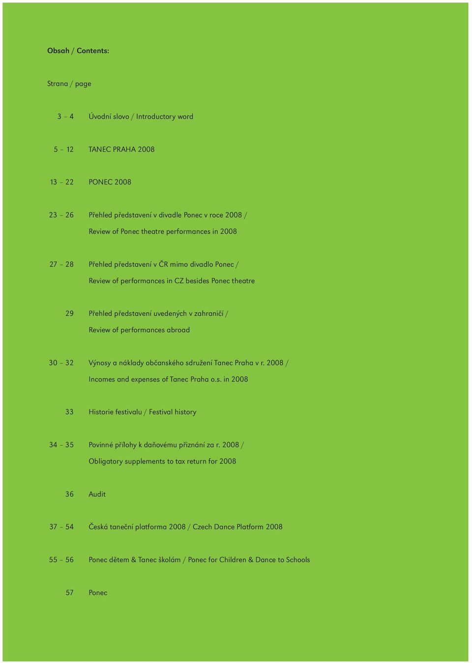 abroad 30 32 Výnosy a náklady občanského sdružení Tanec Praha v r. 2008 / Incomes and expenses of Tanec Praha o.s. in 2008 33 Historie festivalu / Festival history 34 35 Povinné přílohy k daňovému přiznání za r.