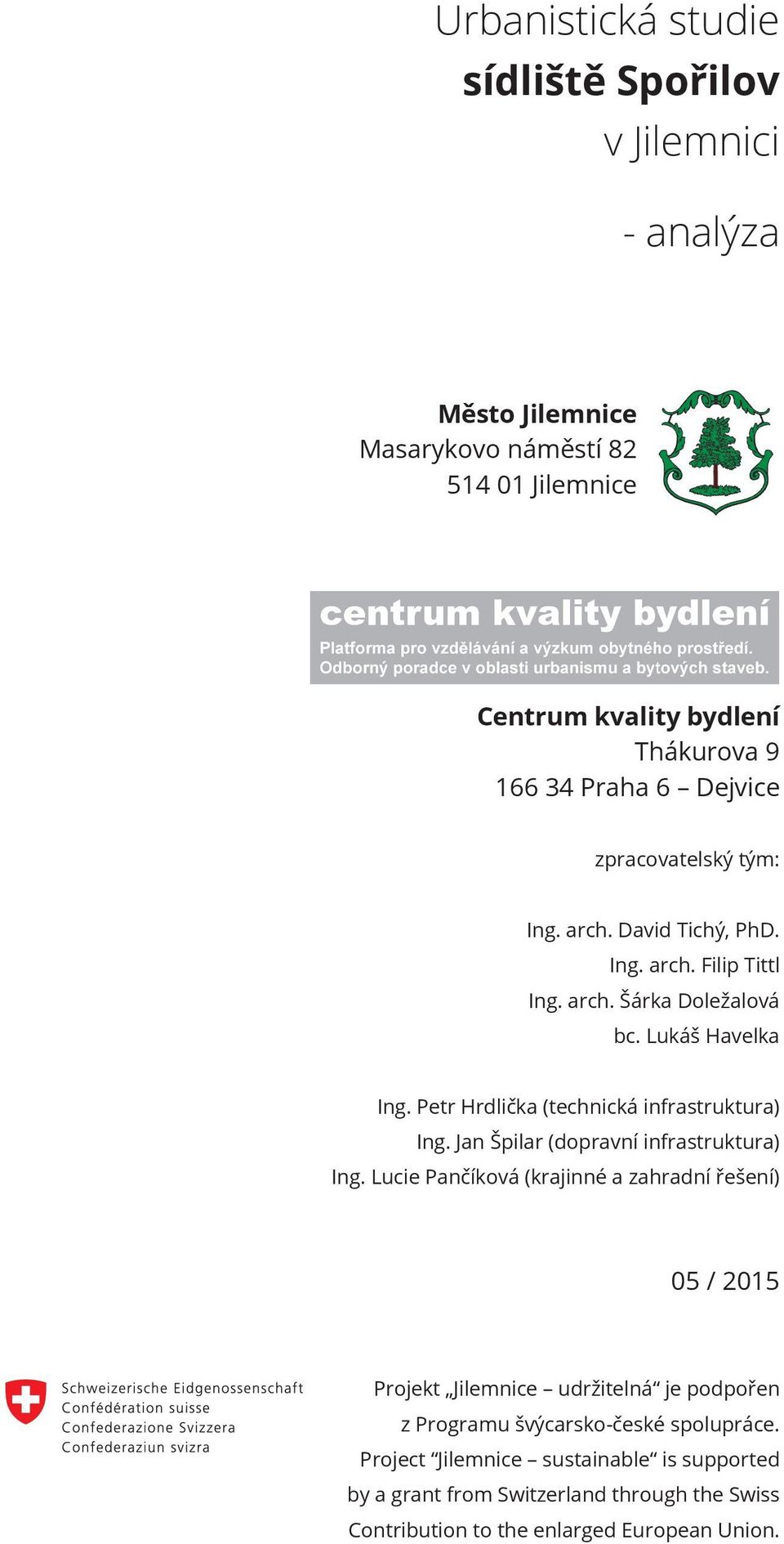 část: Podrobnější diskuze livých částech - analýza lokality Město Jilemnice Masarykovo náměstí 82 514 01 Jilemnice Centrum kvality bydlení Thákurova 9 166 34 Praha 6 Dejvice Město J Vás v rá srdečně