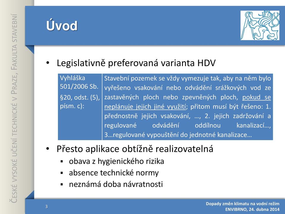 zpevněných ploch, pokud se neplánuje jejich jiné využití; přitom musí být řešeno: 1. přednostně jejich vsakování,, 2.