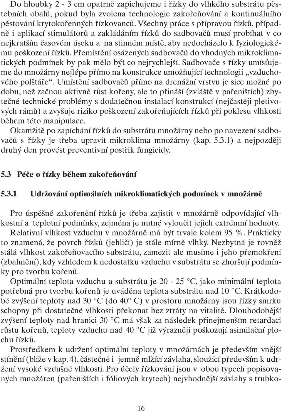 poškození řízků. Přemístění osázených sadbovačů do vhodných mikroklimatických podmínek by pak mělo být co nejrychlejší.