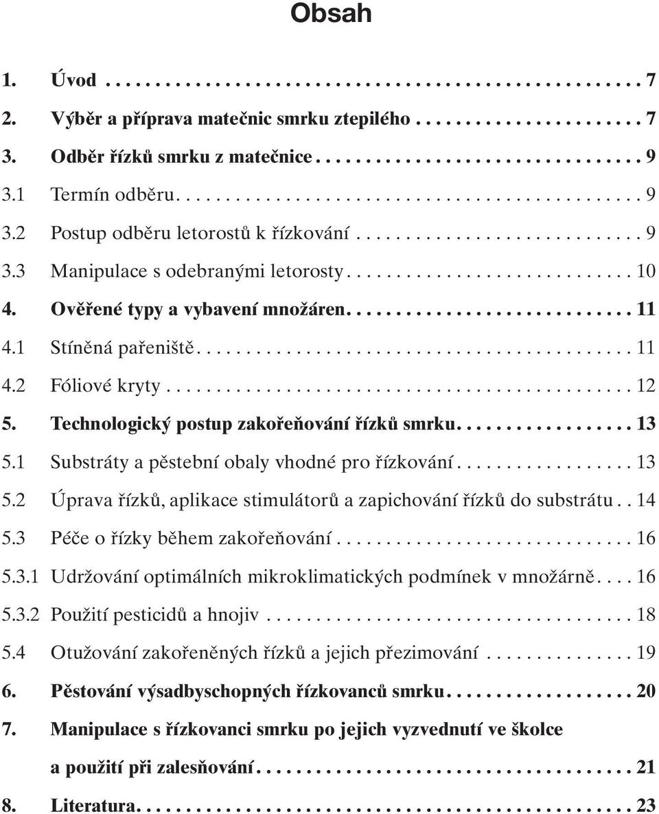 Ověřené typy a vybavení množáren............................. 11 4.1 Stíněná pařeniště............................................ 11 4.2 Fóliové kryty............................................... 12 5.