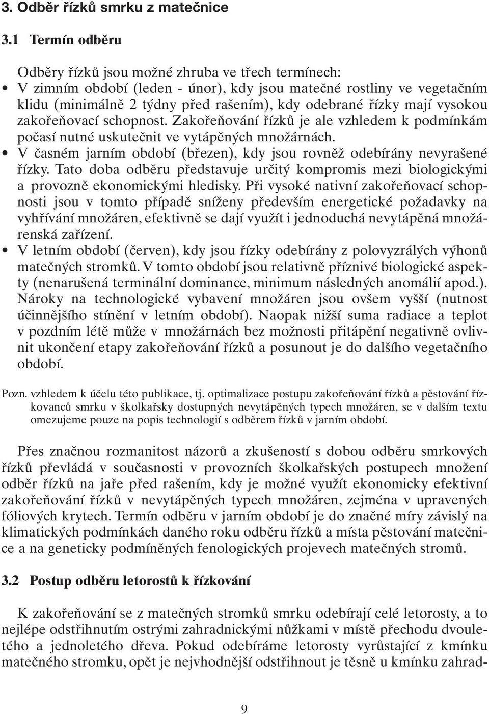 mají vysokou zakořeňovací schopnost. Zakořeňování řízků je ale vzhledem k podmínkám počasí nutné uskutečnit ve vytápěných množárnách.