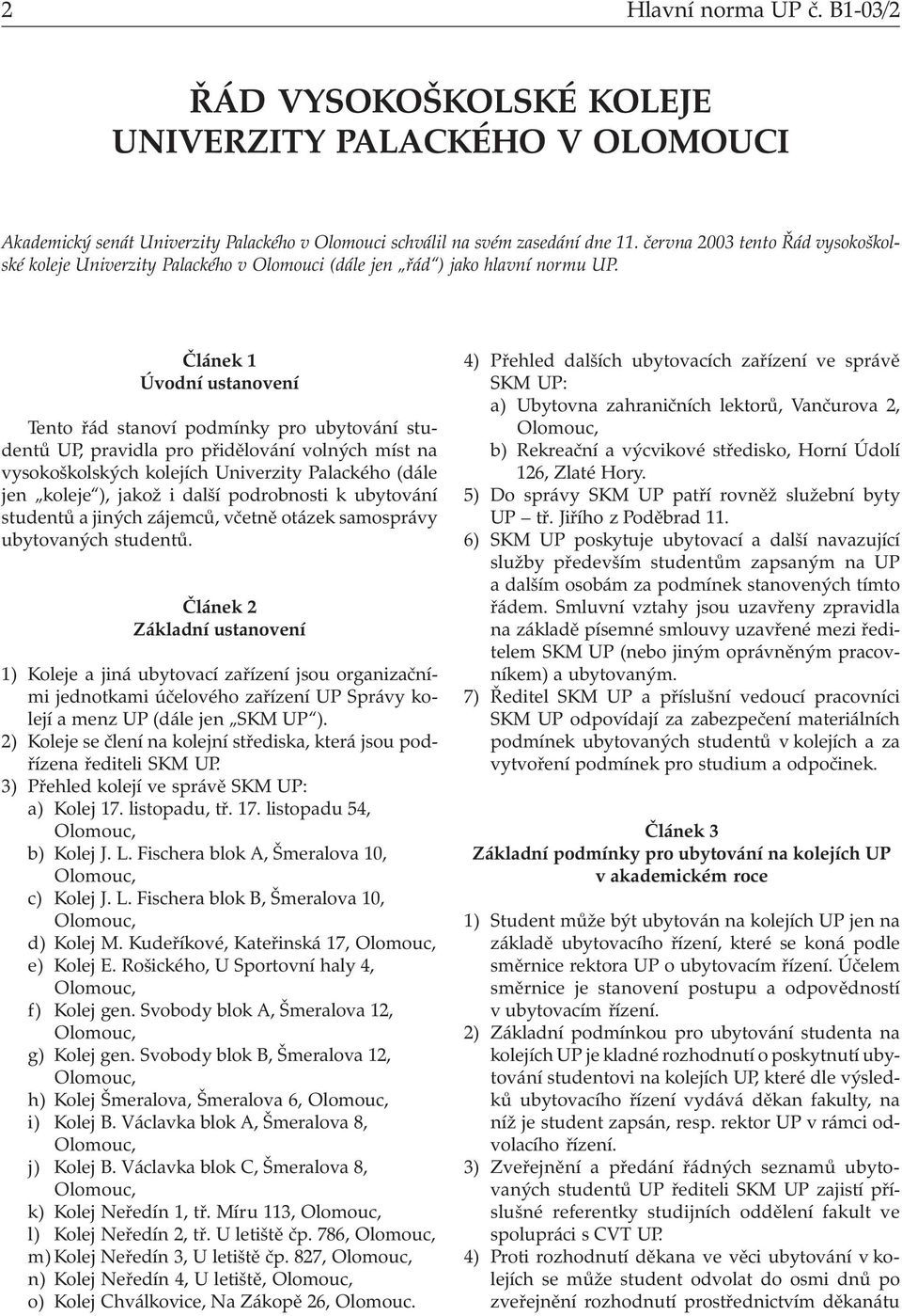 Článek 1 Úvodní ustanovení Tento řád stanoví podmínky pro ubytování studentů UP, pravidla pro přidělování volných míst na vysokoškolských kolejích Univerzity Palackého (dále jen koleje ), jakož i