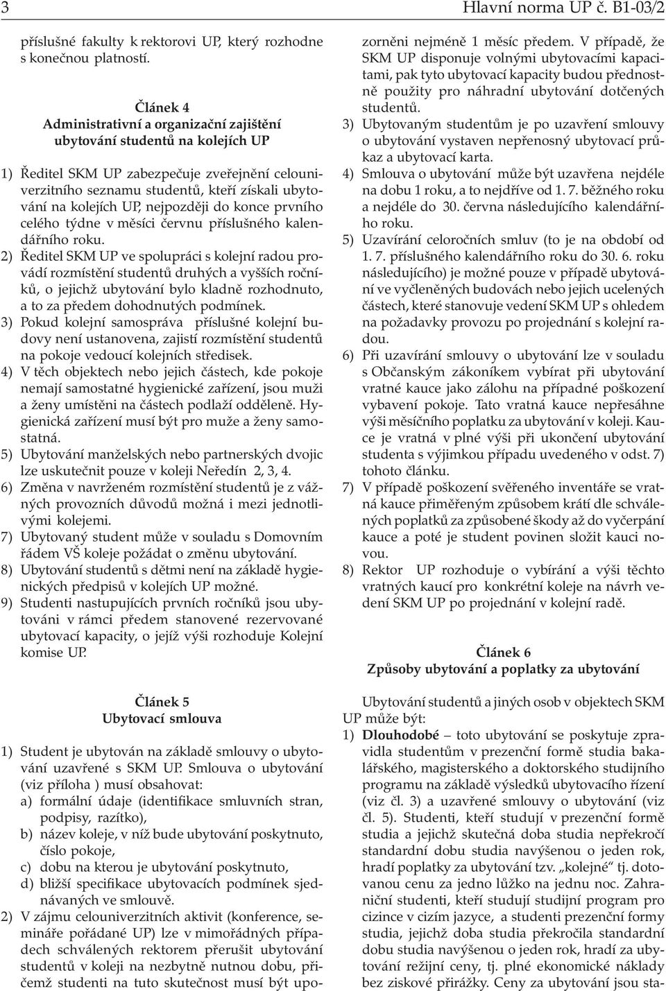 studijního programu na základě výsledků ubytovacího řízení (viz čl. 3) a uzavřené smlouvy o ubytování (viz čl. 5).