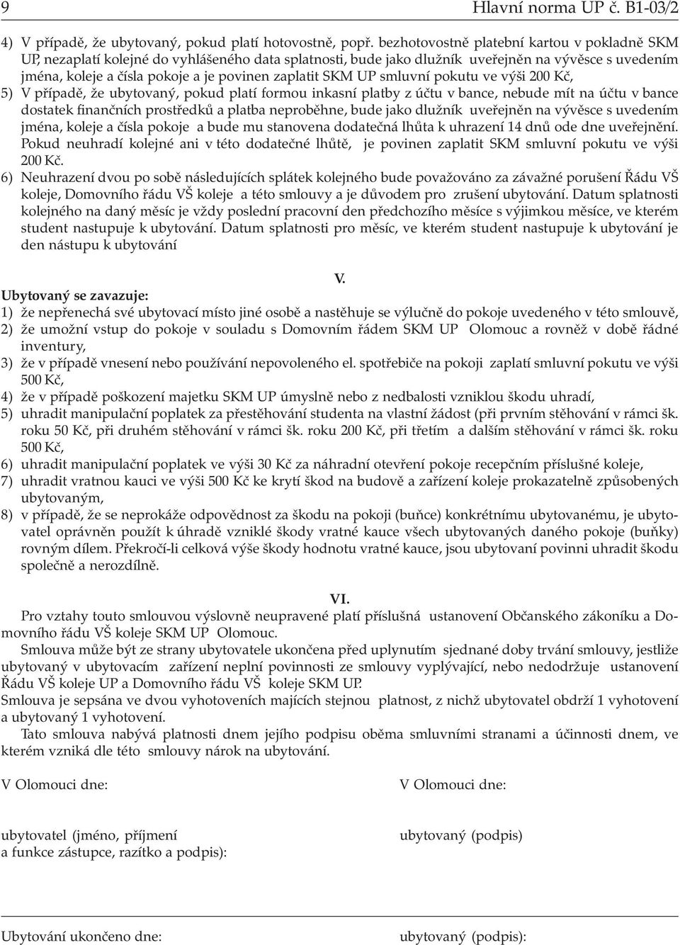 SKM UP smluvní pokutu ve výši 200 Kč, 5) V případě, že ubytovaný, pokud platí formou inkasní platby z účtu v bance, nebude mít na účtu v bance dostatek finančních prostředků a platba neproběhne, bude