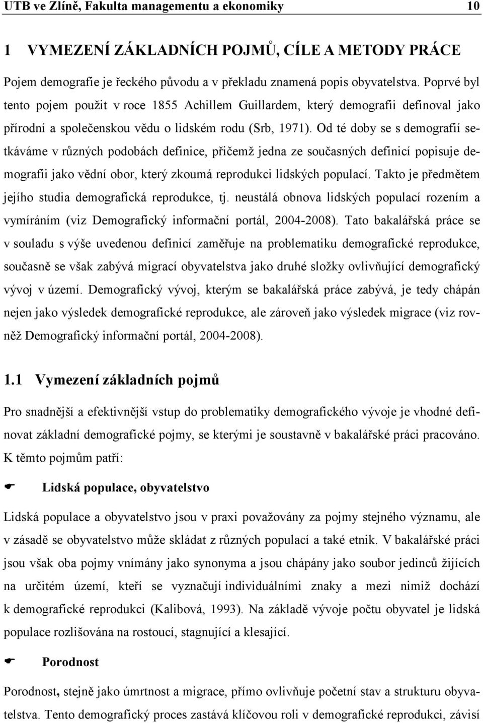 Od té doby se s demografií setkáváme v různých podobách definice, přičemž jedna ze současných definicí popisuje demografii jako vědní obor, který zkoumá reprodukci lidských populací.