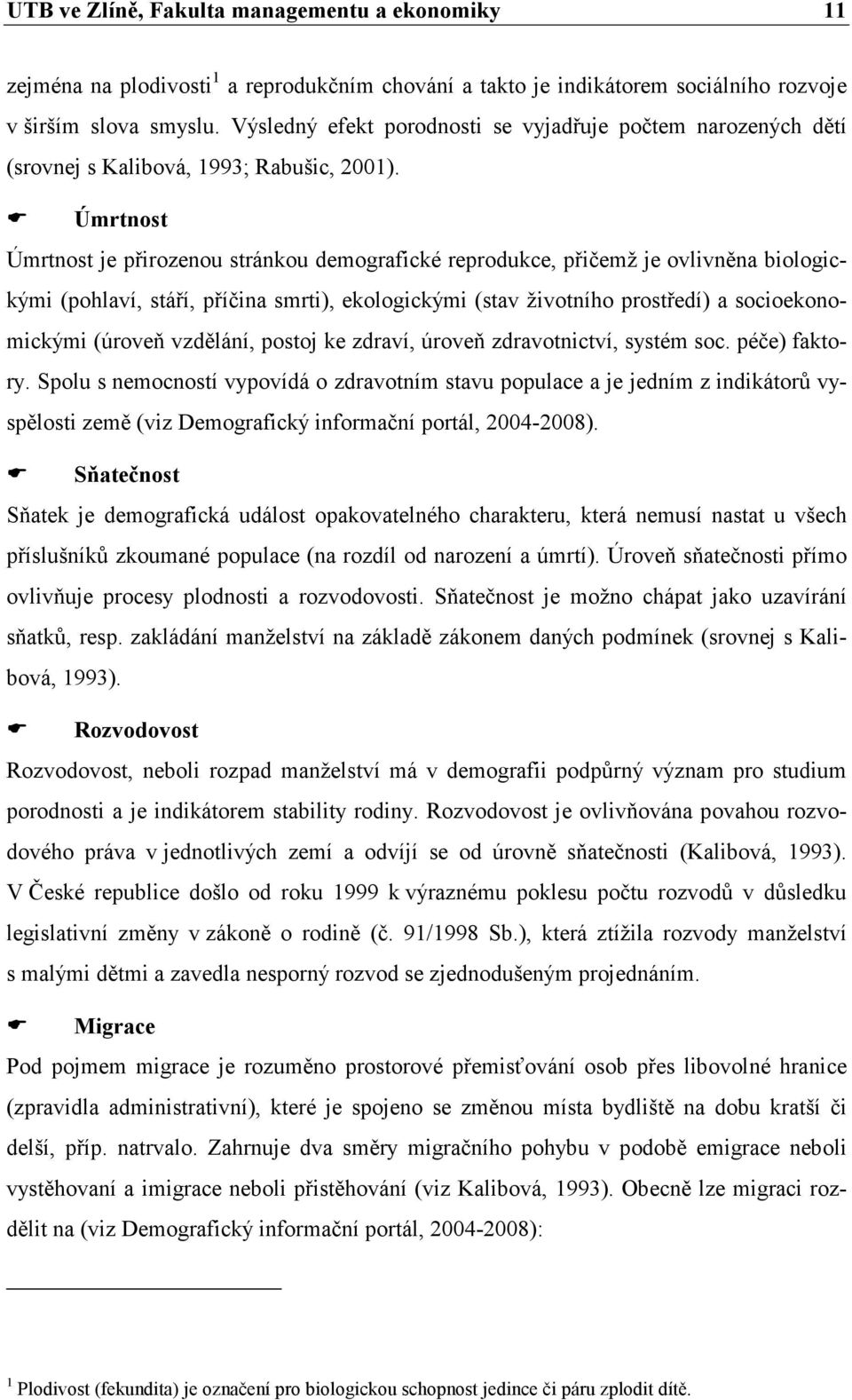 Úmrtnost Úmrtnost je přirozenou stránkou demografické reprodukce, přičemž je ovlivněna biologickými (pohlaví, stáří, příčina smrti), ekologickými (stav životního prostředí) a socioekonomickými