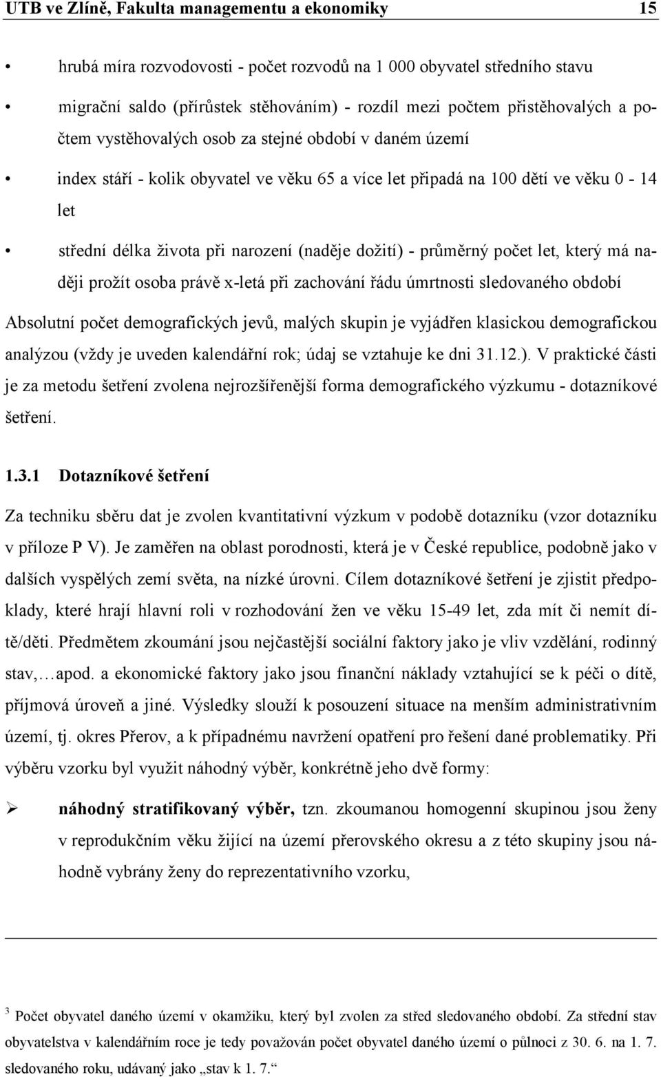 průměrný počet let, který má naději prožít osoba právě x-letá při zachování řádu úmrtnosti sledovaného období Absolutní počet demografických jevů, malých skupin je vyjádřen klasickou demografickou