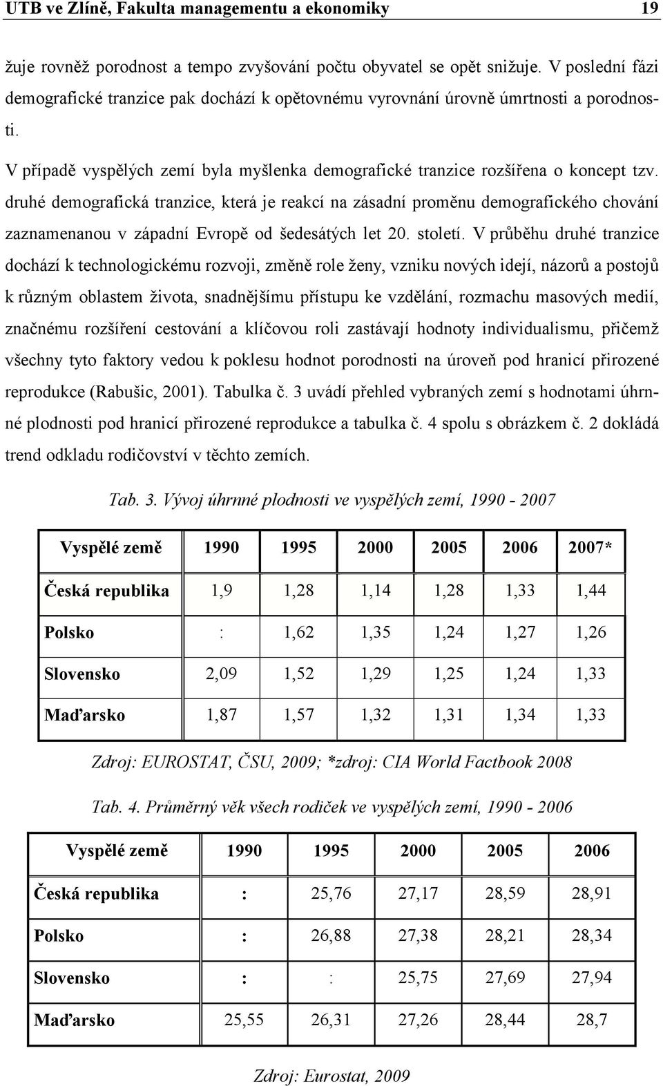 druhé demografická tranzice, která je reakcí na zásadní proměnu demografického chování zaznamenanou v západní Evropě od šedesátých let 20. století.