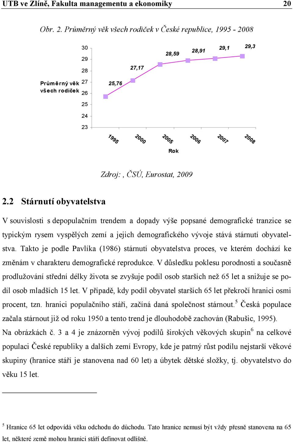 Takto je podle Pavlíka (1986) stárnutí obyvatelstva proces, ve kterém dochází ke změnám v charakteru demografické reprodukce.