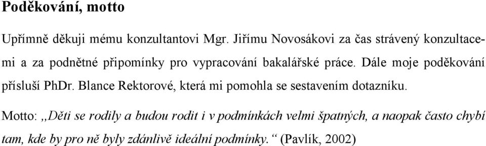 práce. Dále moje poděkování přísluší PhDr. Blance Rektorové, která mi pomohla se sestavením dotazníku.