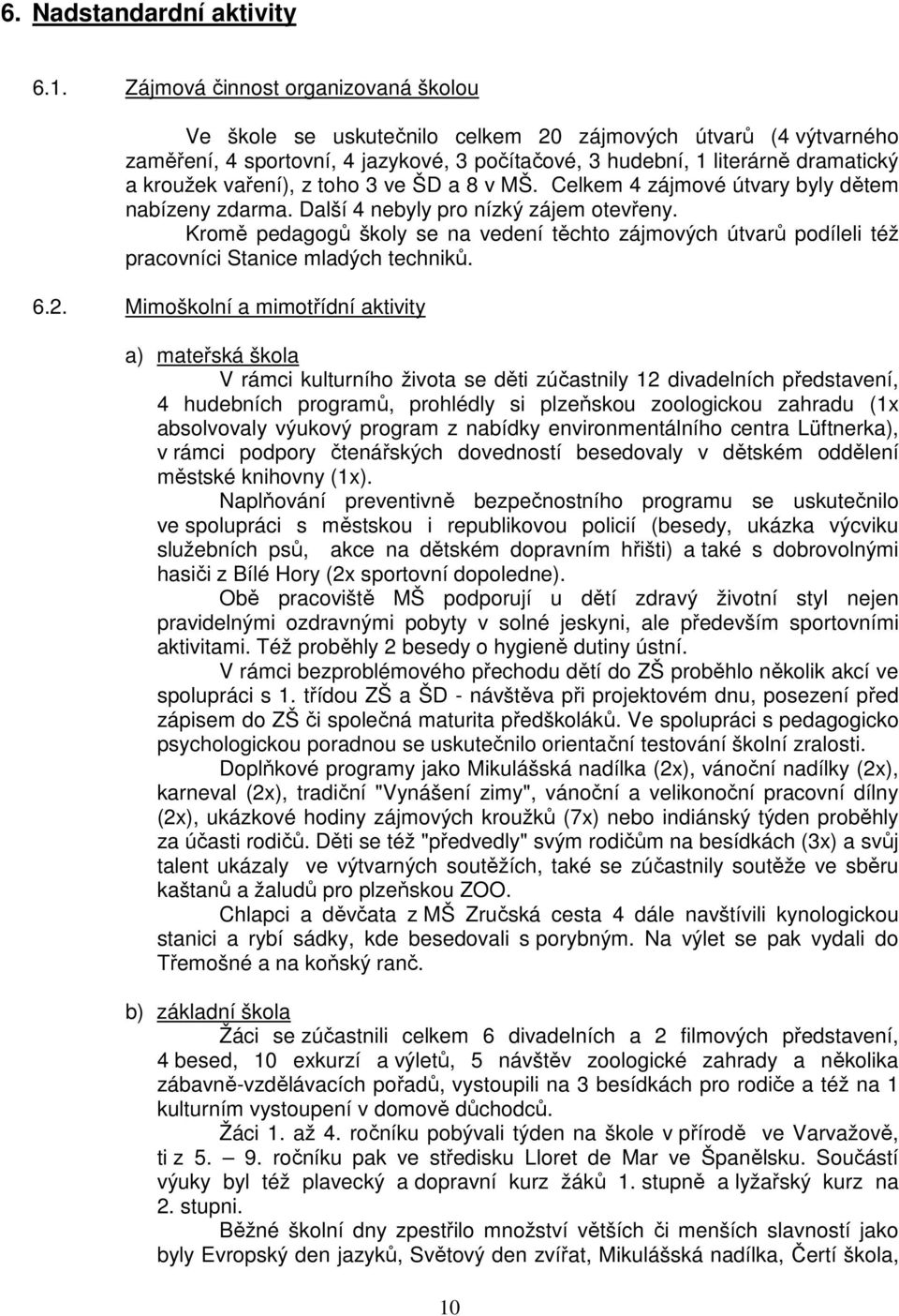 vaření), z toho 3 ve ŠD a 8 v MŠ. Celkem 4 zájmové útvary byly dětem nabízeny zdarma. Další 4 nebyly pro nízký zájem otevřeny.