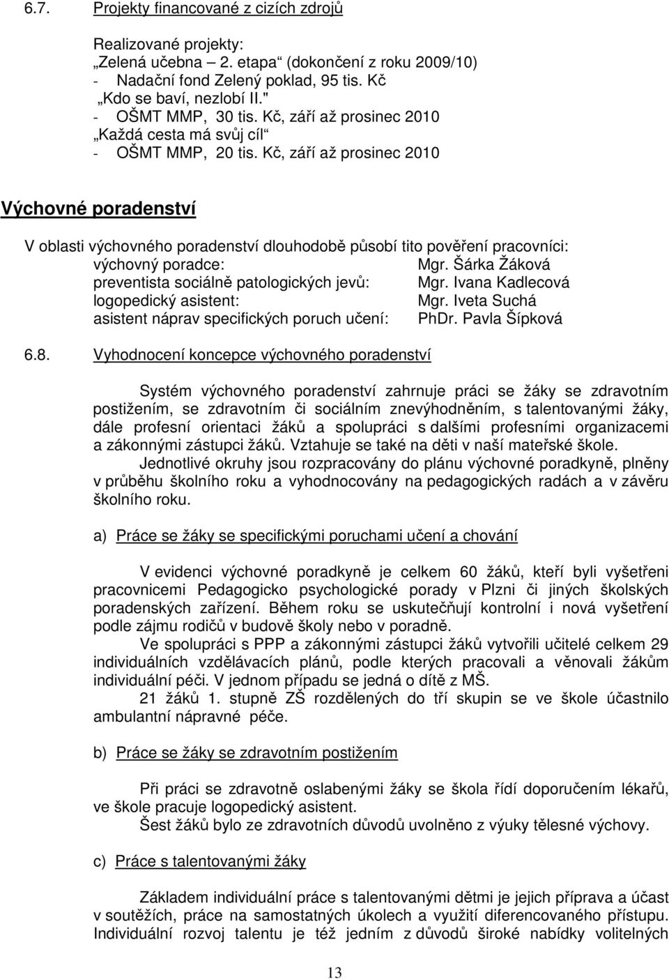 Kč, září až prosinec 2010 Výchovné poradenství V oblasti výchovného poradenství dlouhodobě působí tito pověření pracovníci: výchovný poradce: Mgr.