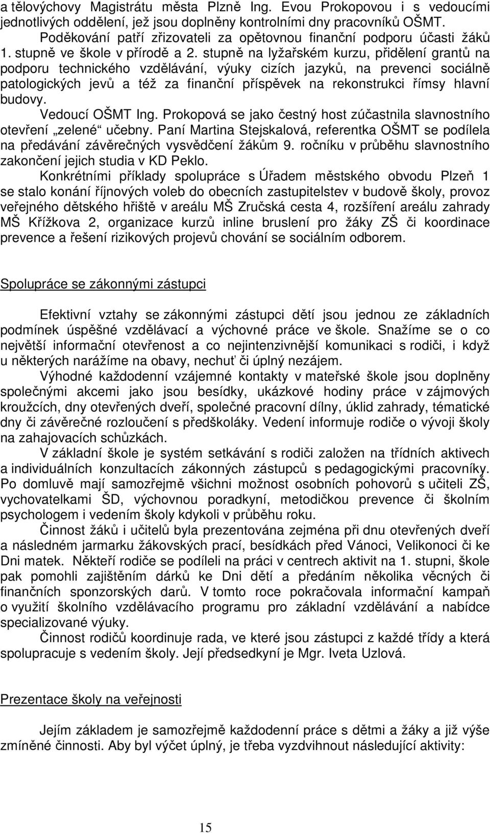 stupně na lyžařském kurzu, přidělení grantů na podporu technického vzdělávání, výuky cizích jazyků, na prevenci sociálně patologických jevů a též za finanční příspěvek na rekonstrukci římsy hlavní