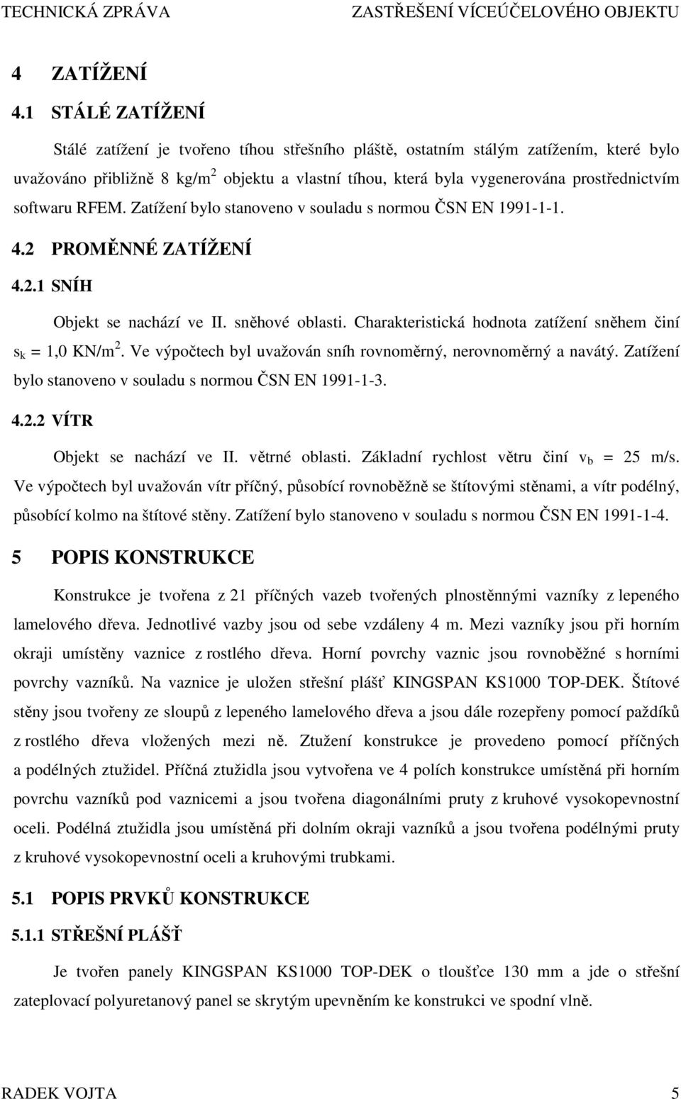 softwaru RFEM. Zatížení bylo stanoveno v souladu s normou ČSN EN 1991-1-1. 4.2 PROMĚNNÉ ZATÍŽENÍ 4.2.1 SNÍH Objekt se nachází ve II. sněhové oblasti.