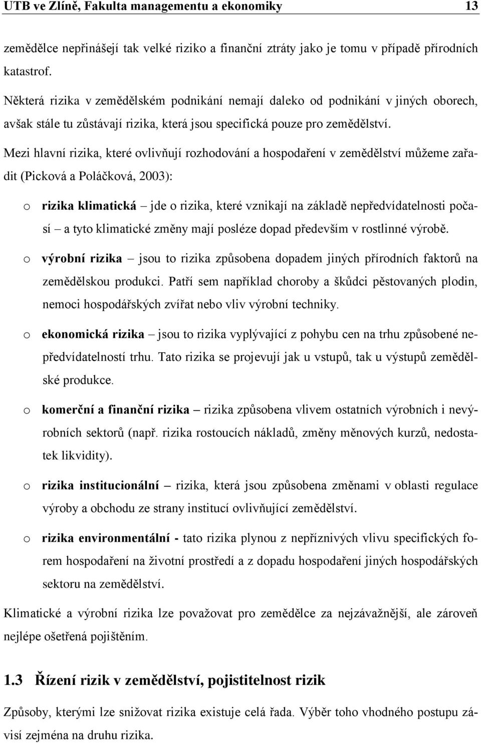 Mezi hlavní rizika, které ovlivňují rozhodování a hospodaření v zemědělství můžeme zařadit (Picková a Poláčková, 2003): o rizika klimatická jde o rizika, které vznikají na základě nepředvídatelnosti