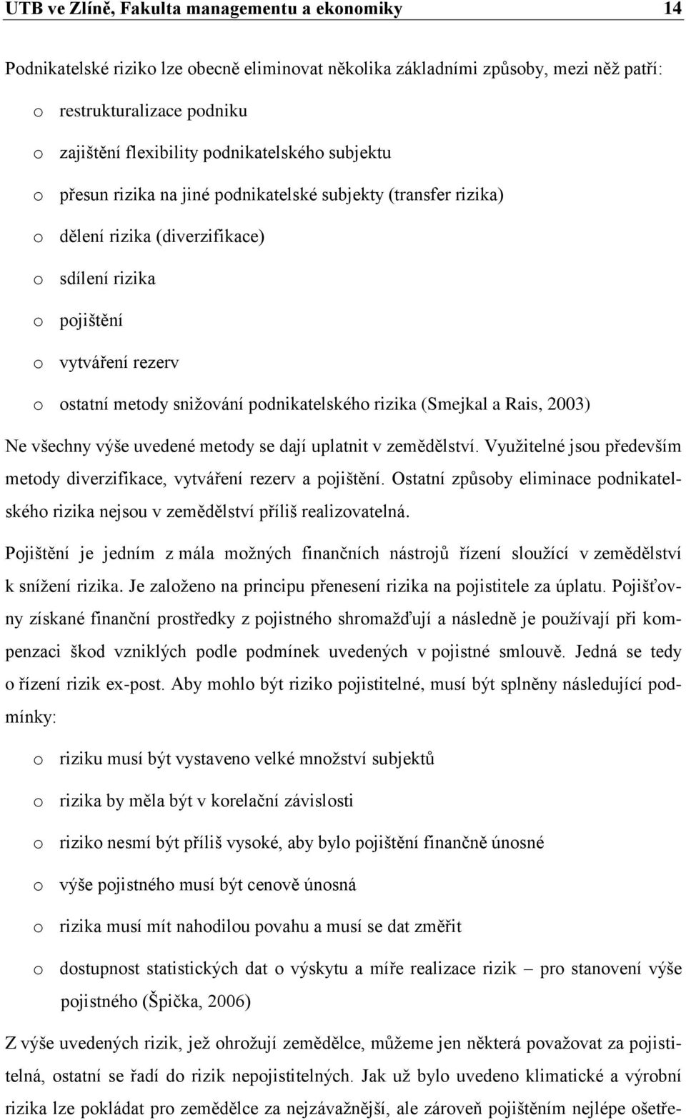 podnikatelského rizika (Smejkal a Rais, 2003) Ne všechny výše uvedené metody se dají uplatnit v zemědělství. Využitelné jsou především metody diverzifikace, vytváření rezerv a pojištění.