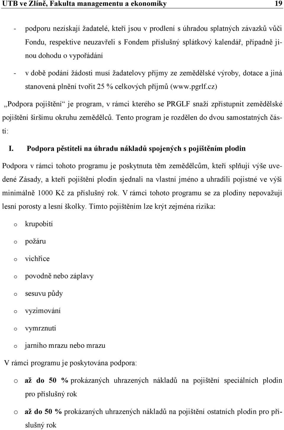 cz) Podpora pojištění je program, v rámci kterého se PRGLF snaží zpřístupnit zemědělské pojištění širšímu okruhu zemědělců. Tento program je rozdělen do dvou samostatných částí: I.