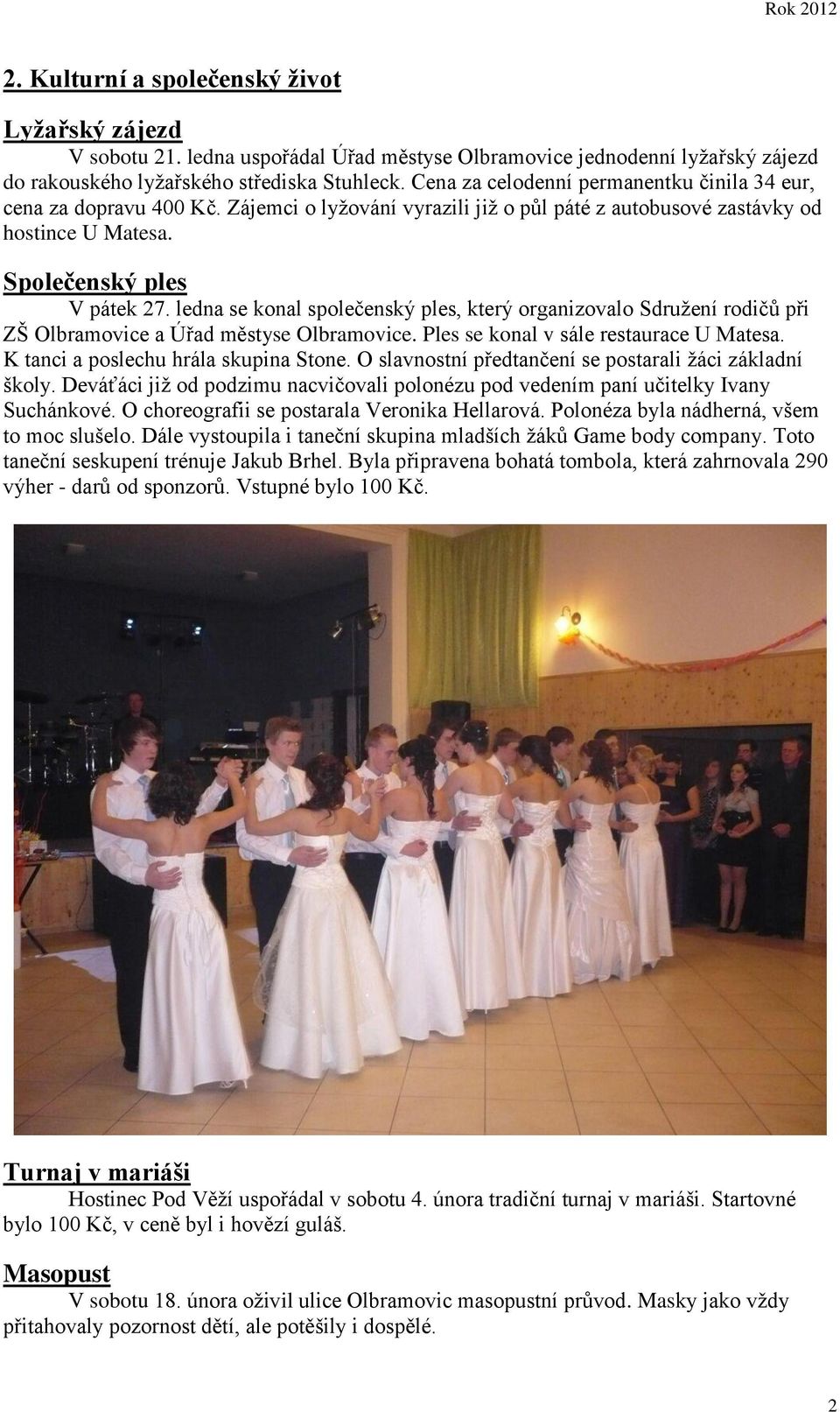 ledna se konal společenský ples, který organizovalo Sdružení rodičů při ZŠ Olbramovice a Úřad městyse Olbramovice. Ples se konal v sále restaurace U Matesa. K tanci a poslechu hrála skupina Stone.