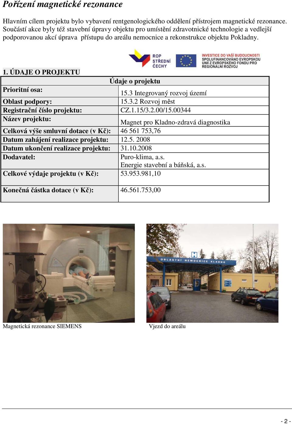 Pokladny. CZ.1.15/3.2.00/15.00344 Magnet pro Kladno-zdravá diagnostika Celková výše smluvní dotace (v Kč): 46 561 753,76 Datum zahájení realizace projektu: 12.5. 2008 Datum ukončení realizace projektu: 31.