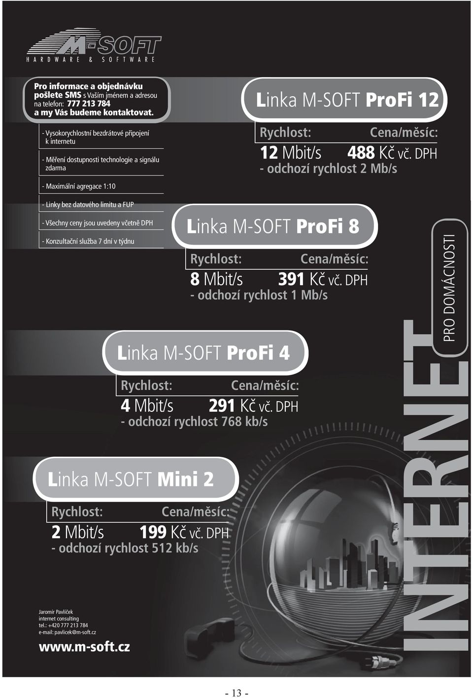 DPH - odchozí rychlost 2 Mb/s - Linky bez datového limitu a FUP - Všechny ceny jsou uvedeny včetně DPH - Konzultační služba 7 dní v týdnu www.m-soft.