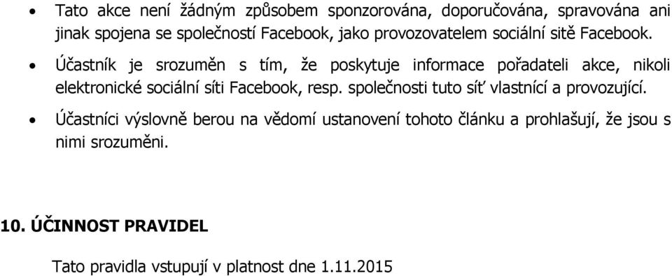 Účastník je srozuměn s tím, že poskytuje informace pořadateli akce, nikoli elektronické sociální síti Facebook, resp.