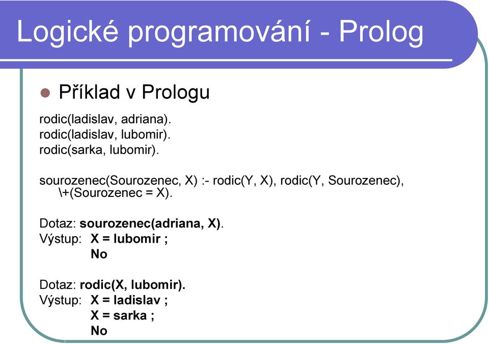 sourozenec(sourozenec, X) :- rodic(y, X), rodic(y, Sourozenec), \+(Sourozenec =