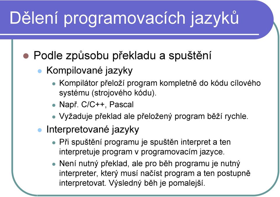 Interpretované jazyky Při spuštění programu je spuštěn interpret a ten interpretuje program v programovacím jazyce.