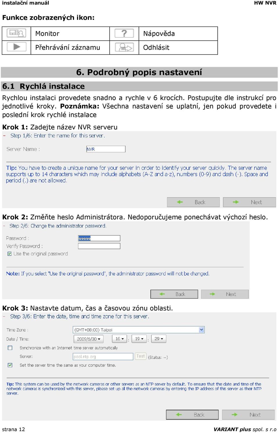 Poznámka: Všechna nastavení se uplatní, jen pokud provedete i poslední krok rychlé instalace Krok 1: Zadejte název NVR serveru Krok 2: