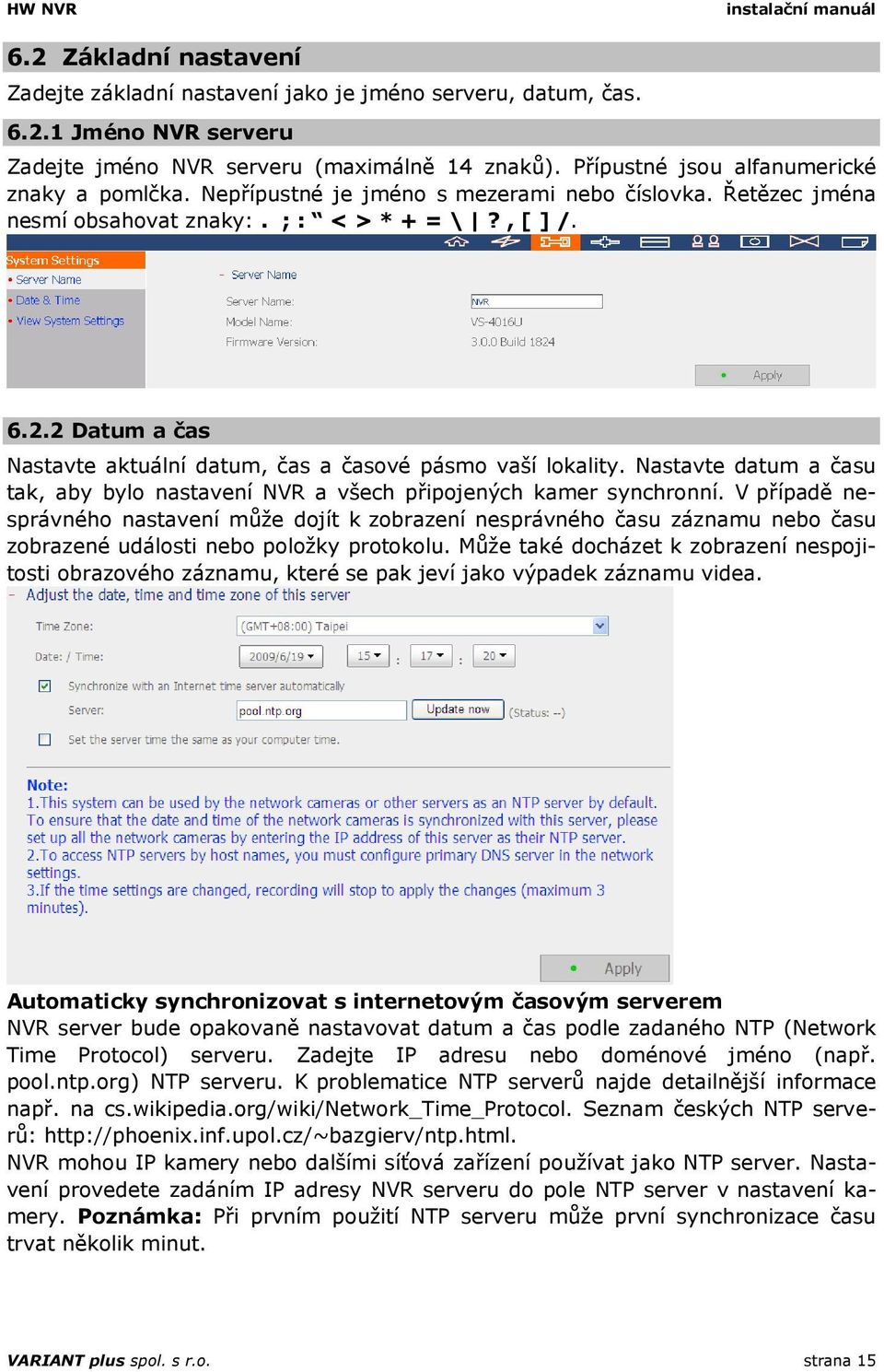 2 Datum a čas Nastavte aktuální datum, čas a časové pásmo vaší lokality. Nastavte datum a času tak, aby bylo nastavení NVR a všech připojených kamer synchronní.