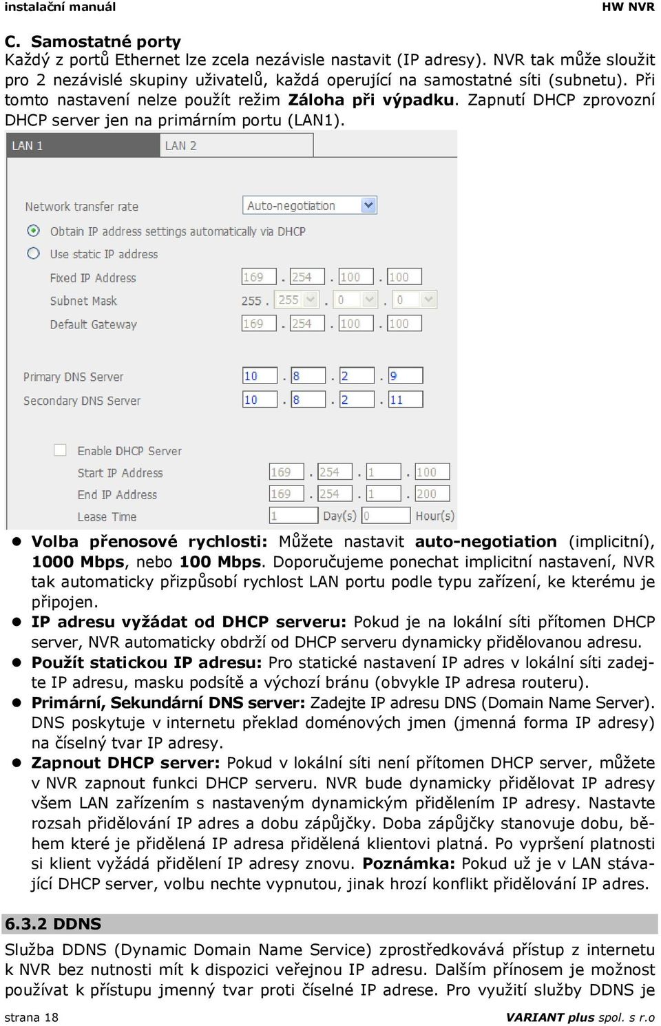 Zapnutí DHCP zprovozní DHCP server jen na primárním portu (LAN1). Volba přenosové rychlosti: Můžete nastavit auto-negotiation (implicitní), 1000 Mbps, nebo 100 Mbps.