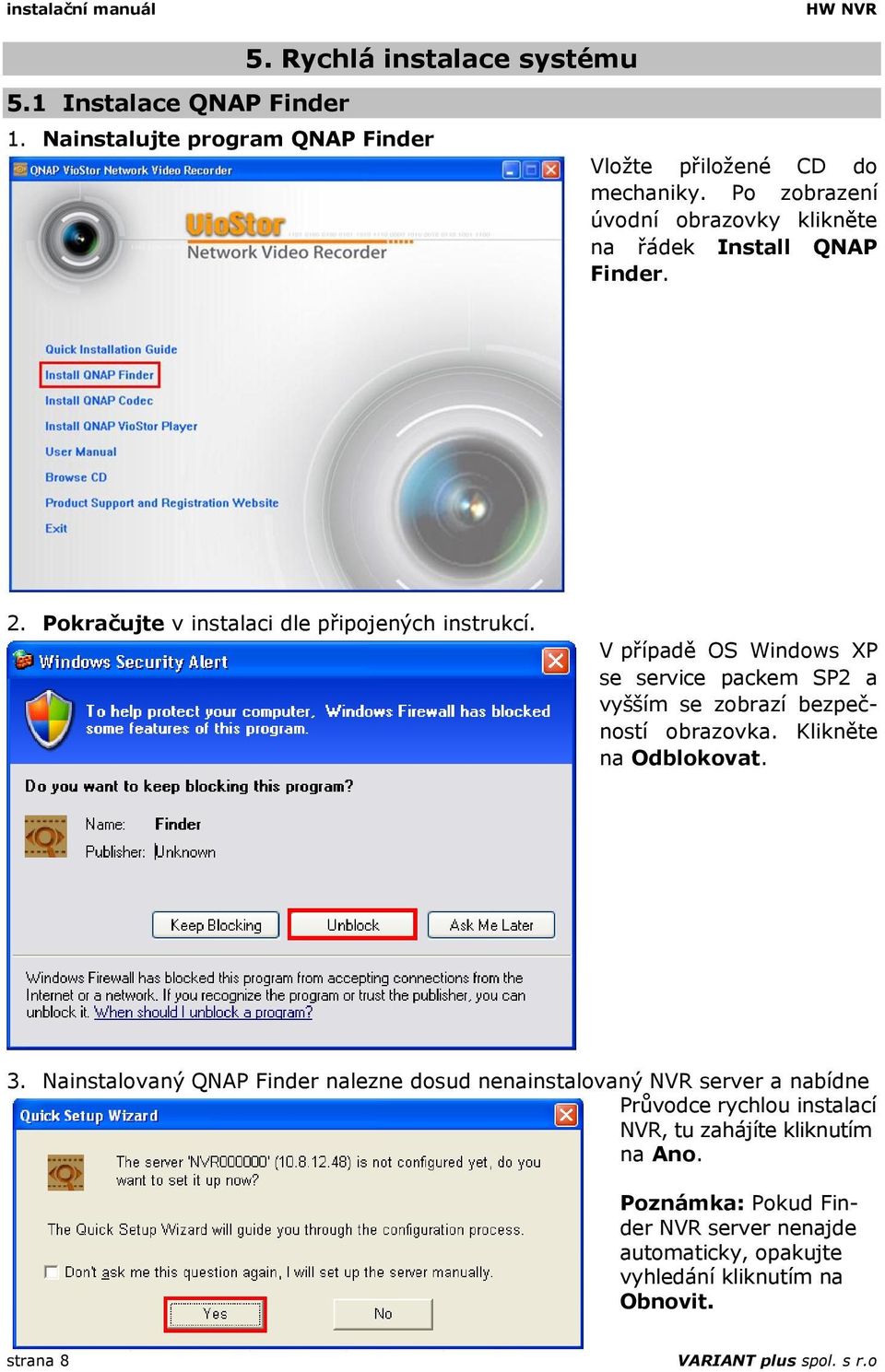 V případě OS Windows XP se service packem SP2 a vyšším se zobrazí bezpečností obrazovka. Klikněte na Odblokovat. 3.