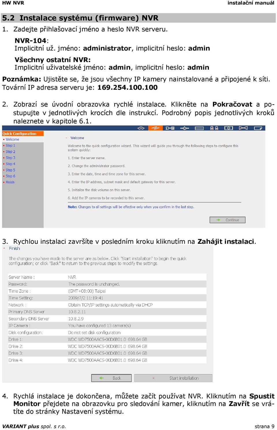 připojené k síti. Tovární IP adresa serveru je: 169.254.100.100 2. Zobrazí se úvodní obrazovka rychlé instalace. Klikněte na Pokračovat a postupujte v jednotlivých krocích dle instrukcí.