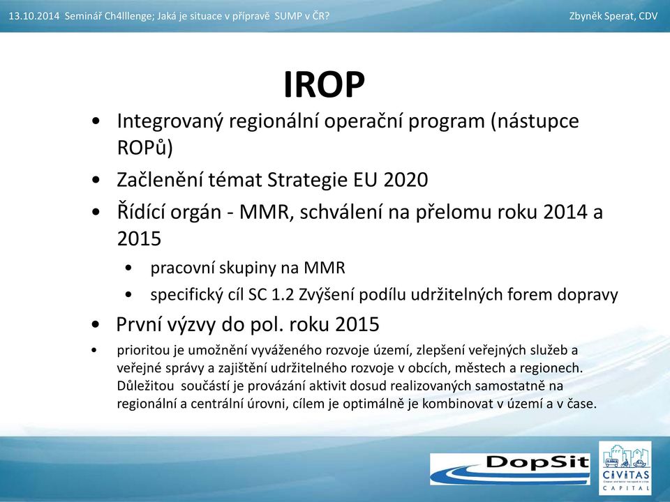 roku 2015 prioritou je umožnění vyváženého rozvoje území, zlepšení veřejných služeb a veřejné správy a zajištění udržitelného rozvoje v obcích,