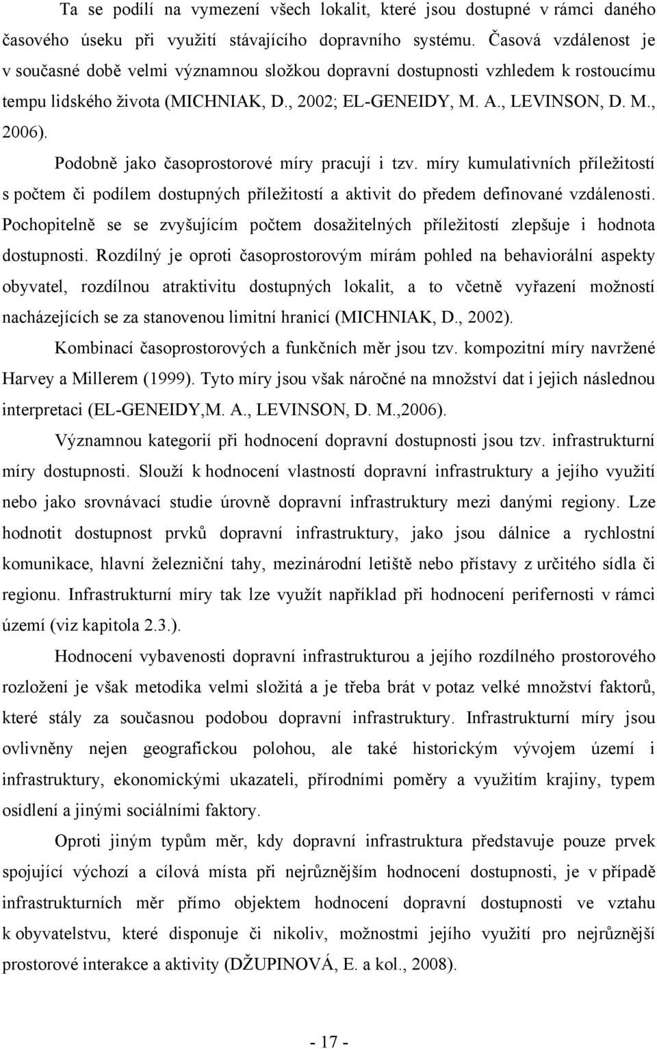 Podobně jako časoprostorové míry pracují i tzv. míry kumulativních příleţitostí s počtem či podílem dostupných příleţitostí a aktivit do předem definované vzdálenosti.