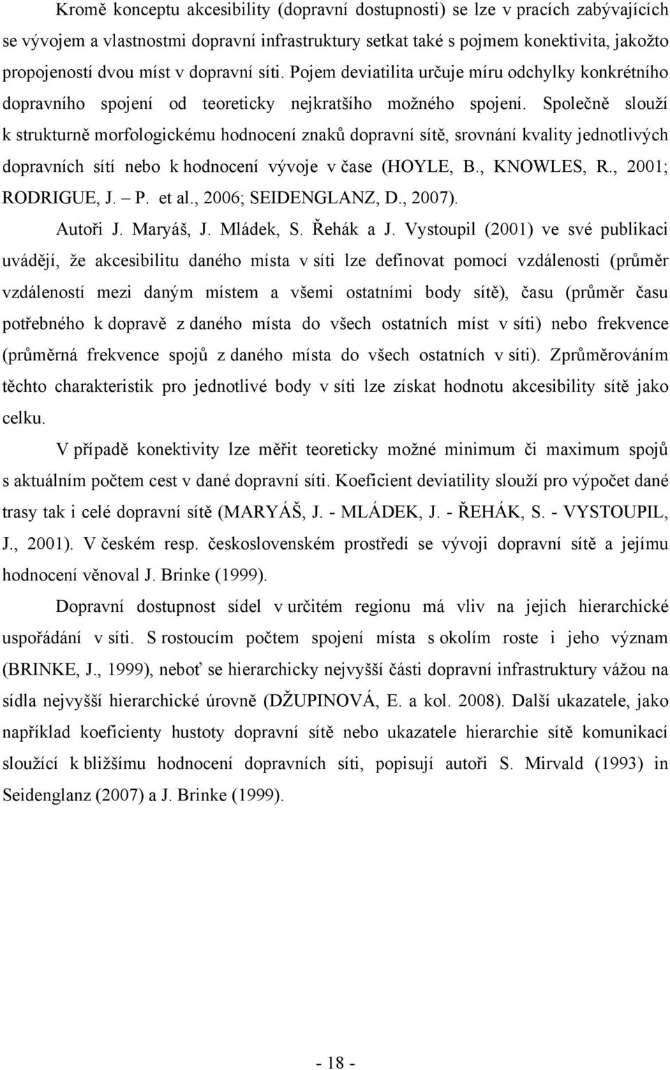 Společně slouţí k strukturně morfologickému hodnocení znaků dopravní sítě, srovnání kvality jednotlivých dopravních sítí nebo k hodnocení vývoje v čase (HOYLE, B., KNOWLES, R., 2001; RODRIGUE, J. P.