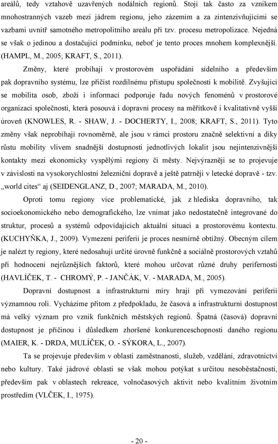 Nejedná se však o jedinou a dostačující podmínku, neboť je tento proces mnohem komplexnější. (HAMPL, M., 2005; KRAFT, S., 2011).