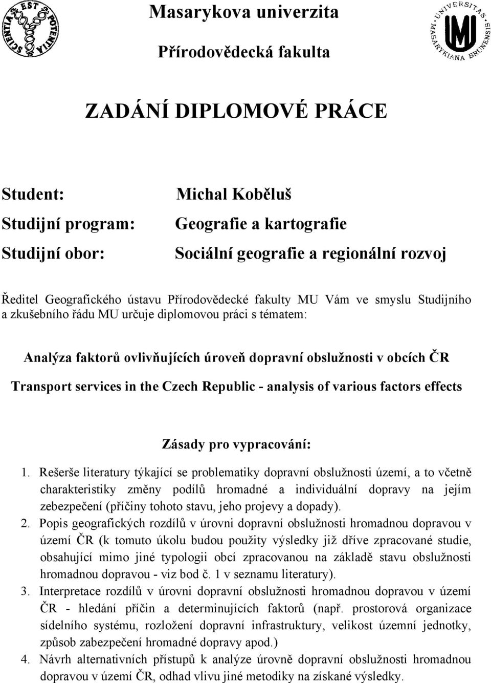 Transport services in the Czech Republic - analysis of various factors effects Zásady pro vypracování: 1.
