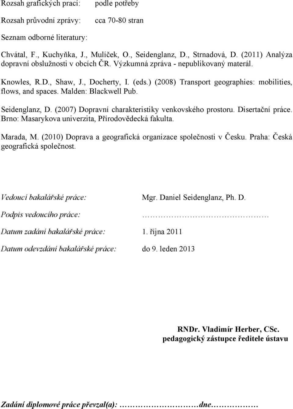 Malden: Blackwell Pub. Seidenglanz, D. (2007) Dopravní charakteristiky venkovského prostoru. Disertační práce. Brno: Masarykova univerzita, Přírodovědecká fakulta. Marada, M.