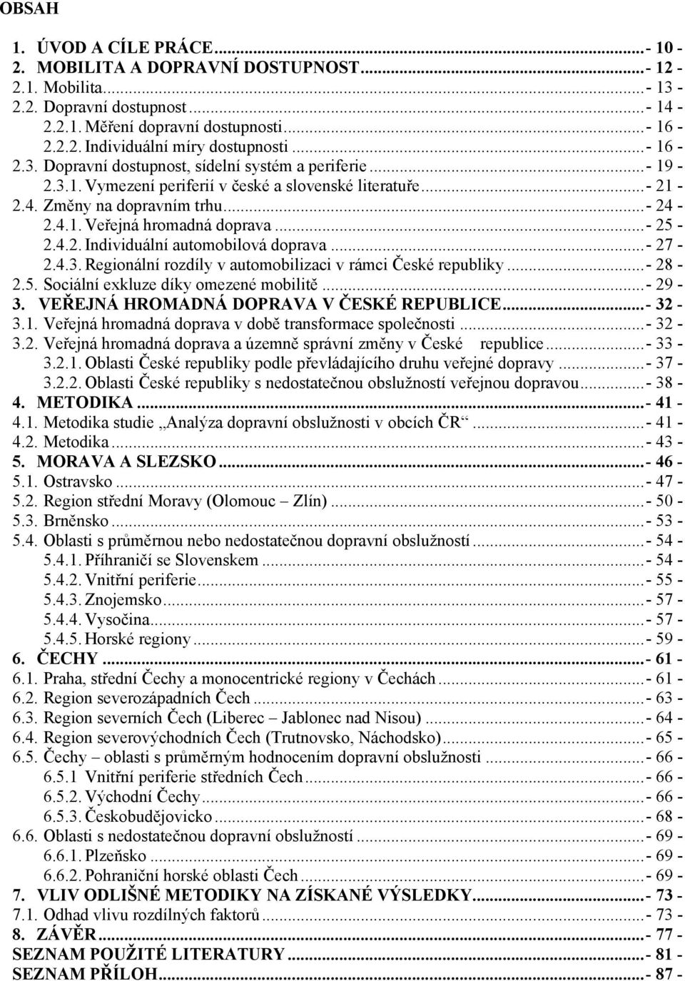 .. - 25-2.4.2. Individuální automobilová doprava... - 27-2.4.3. Regionální rozdíly v automobilizaci v rámci České republiky... - 28-2.5. Sociální exkluze díky omezené mobilitě... - 29-3.