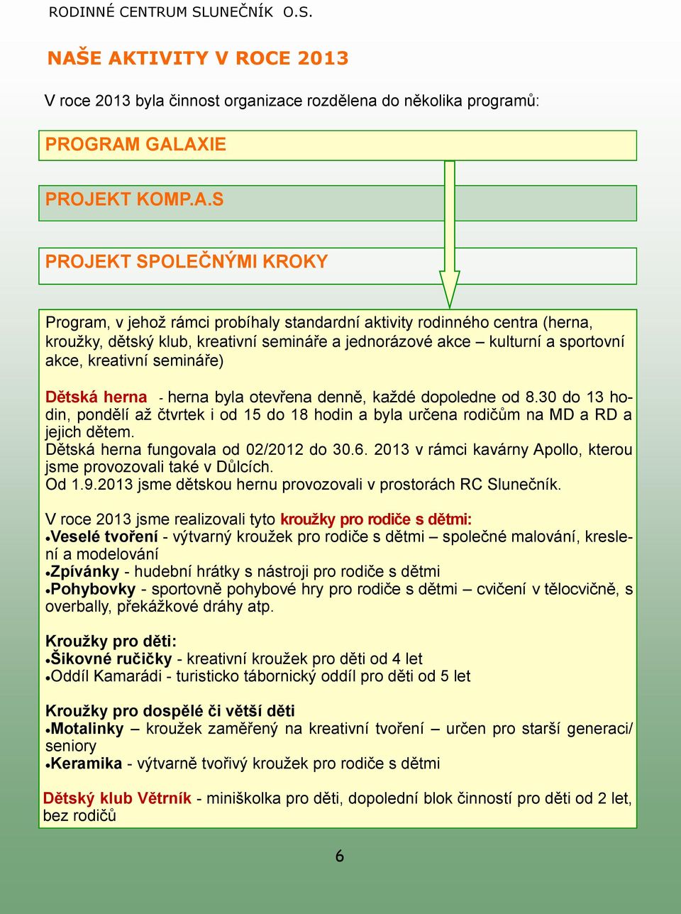 aktivity rodinného centra (herna, kroužky, dětský klub, kreativní semináře a jednorázové akce kulturní a sportovní akce, kreativní semináře) Dětská herna - herna byla otevřena denně, každé dopoledne