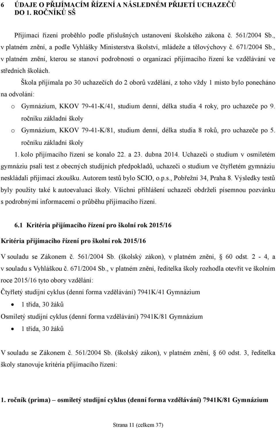 , v platném znění, kterou se stanoví podrobnosti o organizaci přijímacího řízení ke vzdělávání ve středních školách.