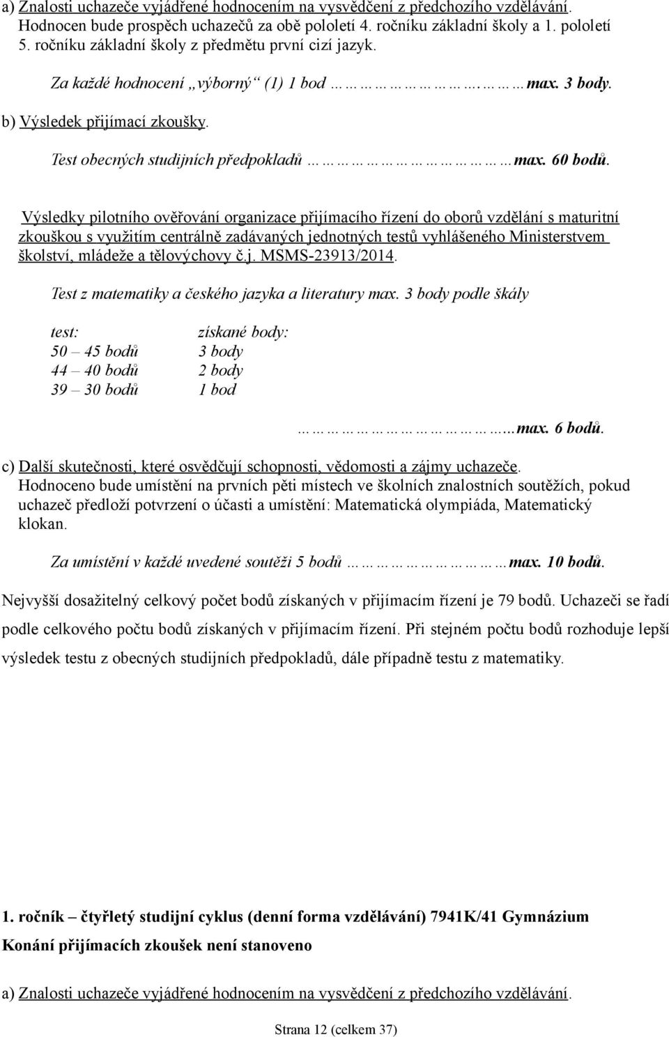 Výsledky pilotního ověřování organizace přijímacího řízení do oborů vzdělání s maturitní zkouškou s využitím centrálně zadávaných jednotných testů vyhlášeného Ministerstvem školství, mládeže a