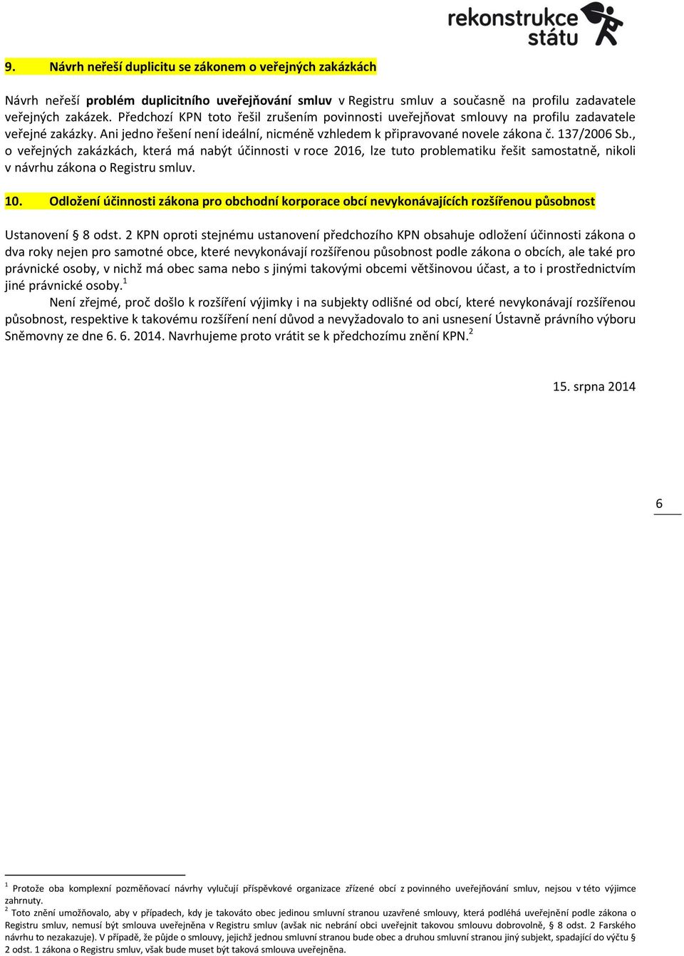 , o veřejných zakázkách, která má nabýt účinnosti v roce 2016, lze tuto problematiku řešit samostatně, nikoli v návrhu zákona o Registru smluv. 10.