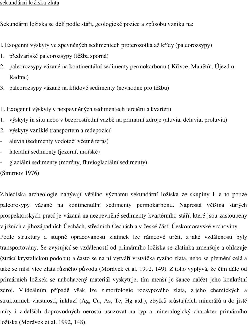 paleorozsypy vázané na křídové sedimenty (nevhodné pro těžbu) II. Exogenní výskyty v nezpevněných sedimentech terciéru a kvartéru 1.