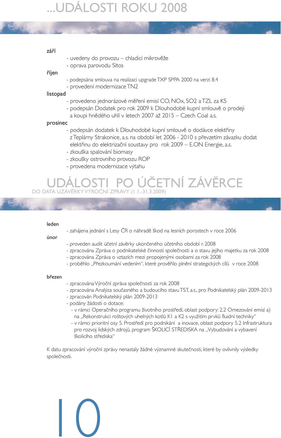 2007 až 2015 Czech Coal a.s. prosinec - podepsán dodatek k Dlouhodobé kupní smlouvě o dodávce elektřiny z Teplárny Strakonice, a.s. na období let 2006-2010 s převzetím závazku dodat elektřinu do elektrizační soustavy pro rok 2009 E.