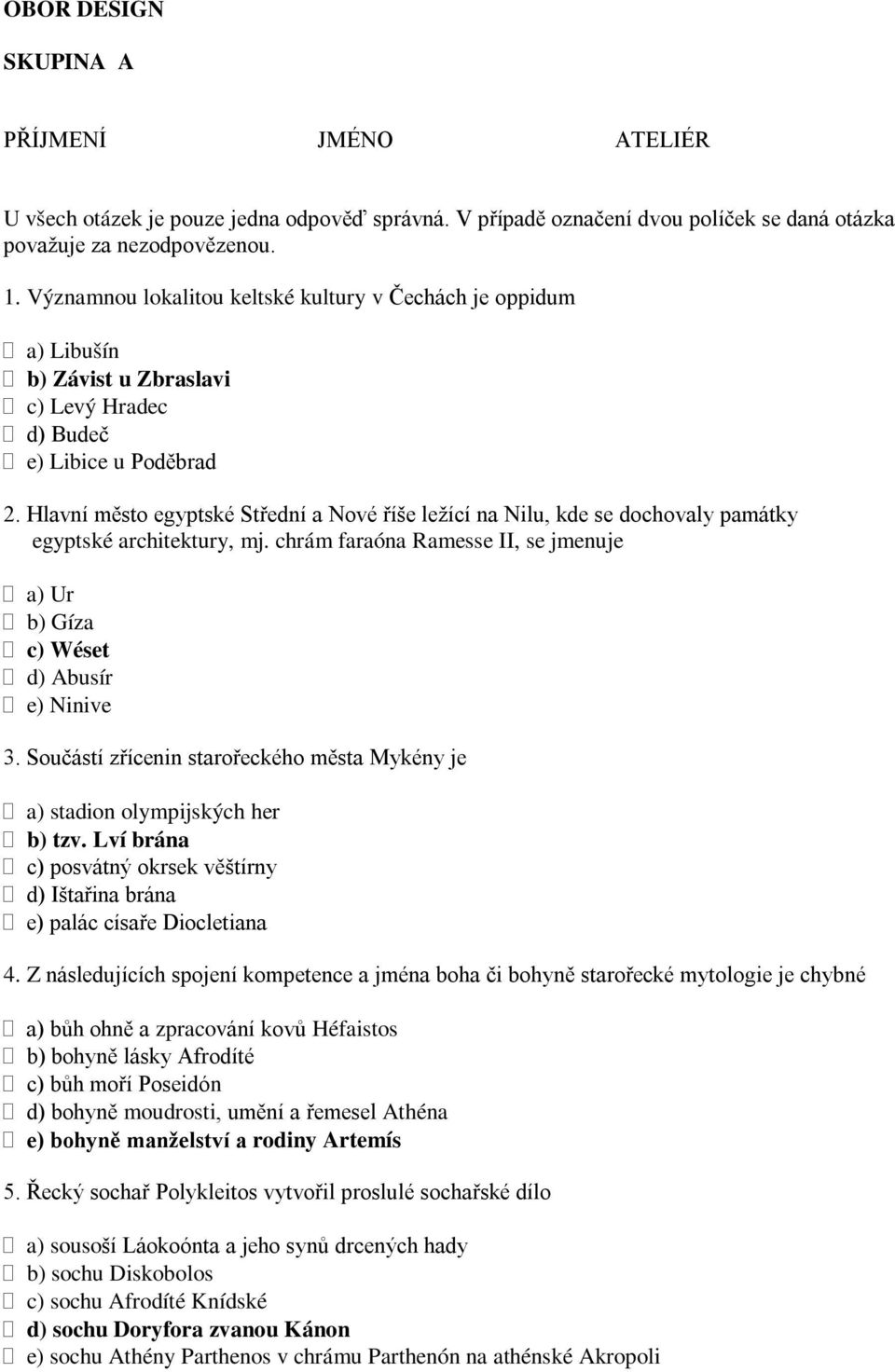 Hlavní město egyptské Střední a Nové říše ležící na Nilu, kde se dochovaly památky egyptské architektury, mj. chrám faraóna Ramesse II, se jmenuje a) Ur b) Gíza c) Wéset d) Abusír e) Ninive 3.