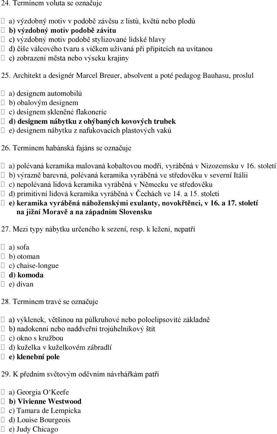 Architekt a designér Marcel Breuer, absolvent a poté pedagog Bauhasu, proslul a) designem automobilů b) obalovým designem c) designem skleněné flakonerie d) designem nábytku z ohýbaných kovových