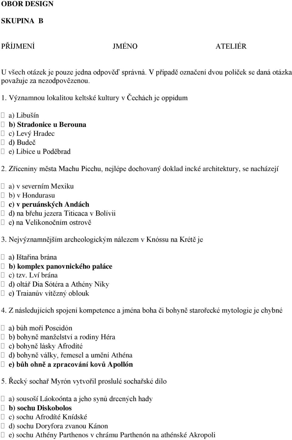 Zříceniny města Machu Picchu, nejlépe dochovaný doklad incké architektury, se nacházejí a) v severním Mexiku b) v Hondurasu c) v peruánských Andách d) na břehu jezera Titicaca v Bolívii e) na